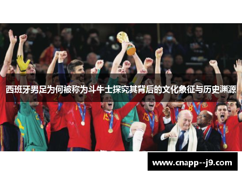 西班牙男足为何被称为斗牛士探究其背后的文化象征与历史渊源