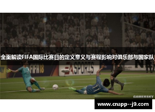 全面解读FIFA国际比赛日的定义意义与赛程影响对俱乐部与国家队