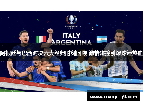 阿根廷与巴西对决六大经典时刻回顾 激情碰撞引爆球迷热血 阿根廷与巴西对决六大经典时刻回顾 激情碰撞引爆球迷热血