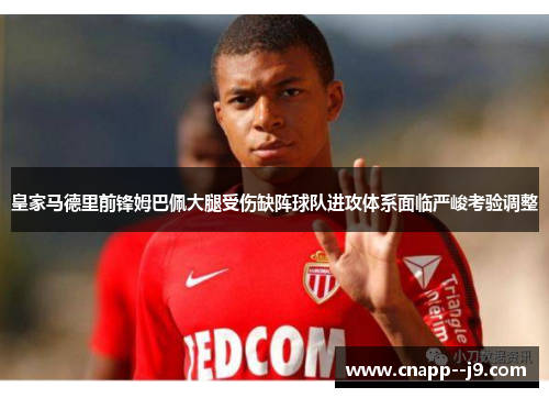皇家马德里前锋姆巴佩大腿受伤缺阵球队进攻体系面临严峻考验调整