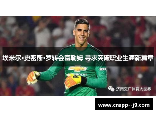 埃米尔·史密斯·罗转会富勒姆 寻求突破职业生涯新篇章 埃米尔·史密斯·罗转会富勒姆 寻求突破职业生涯新篇章