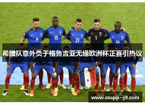 希腊队意外负于格鲁吉亚无缘欧洲杯正赛引热议 希腊队意外负于格鲁吉亚无缘欧洲杯正赛引热议