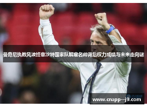 曼奇尼执教风波终章沙特国家队解雇名帅背后权力成绩与未来走向谜